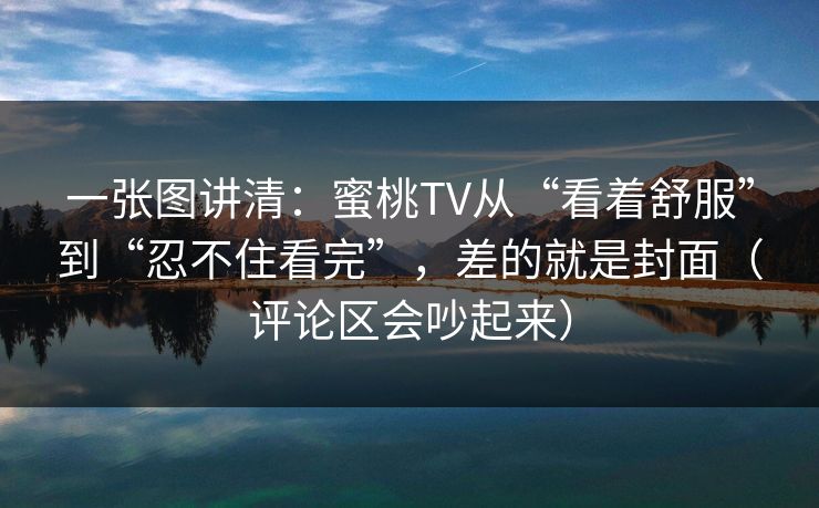 一张图讲清:蜜桃TV从“看着舒服”到“忍不住看完”,差的就是封面(评论区会吵起来)